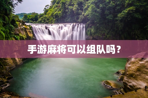 手游麻将可以组队吗？