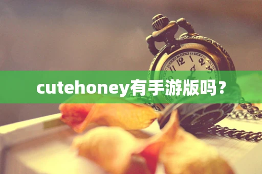 cutehoney有手游版吗？