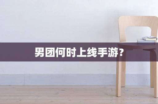 男团何时上线手游？