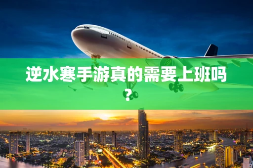 逆水寒手游真的需要上班吗？
