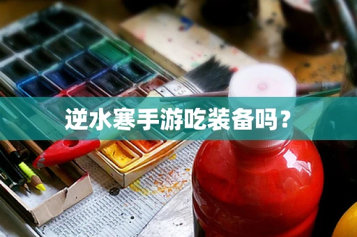 逆水寒手游吃装备吗？