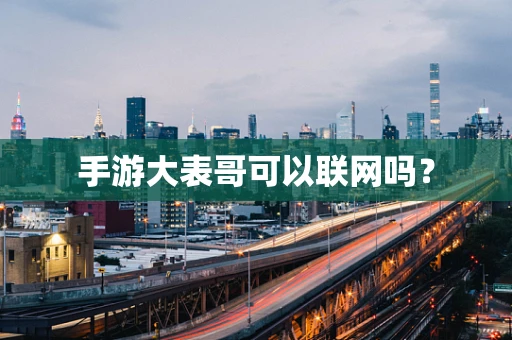手游大表哥可以联网吗？