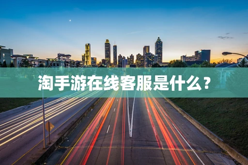 淘手游在线客服是什么？
