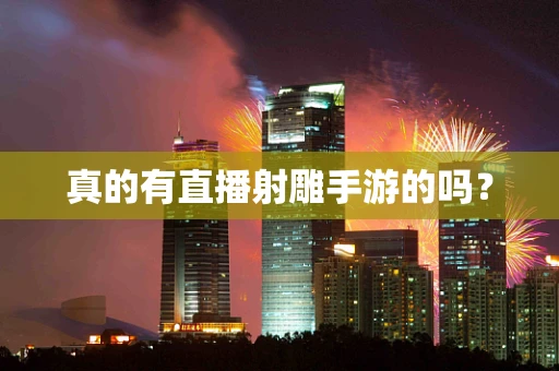 真的有直播射雕手游的吗？