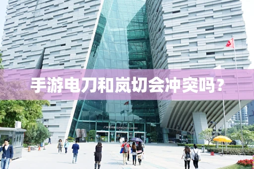 手游电刀和岚切会冲突吗？