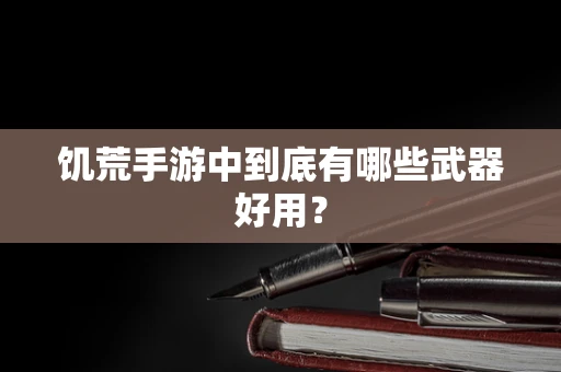 饥荒手游中到底有哪些武器好用？