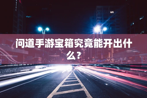 问道手游宝箱究竟能开出什么？