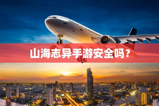 山海志异手游安全吗？