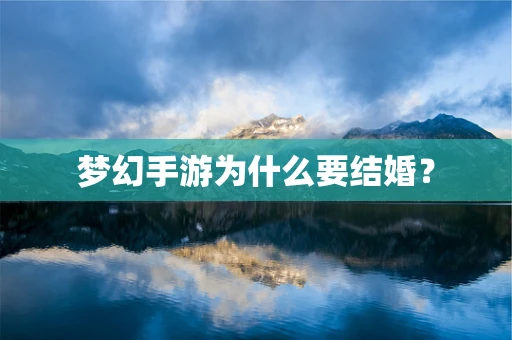 梦幻手游为什么要结婚？
