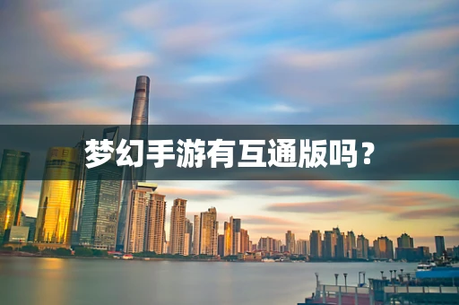 梦幻手游有互通版吗？