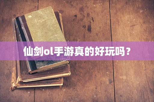 仙剑ol手游真的好玩吗？