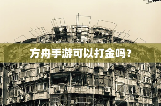 方舟手游可以打金吗？