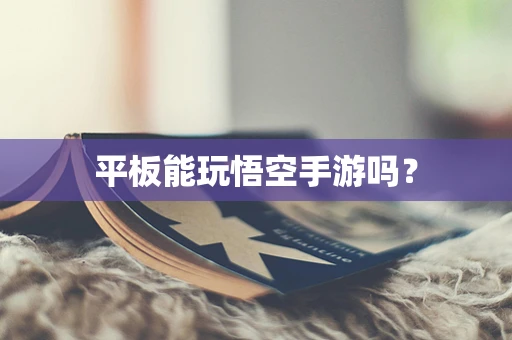 平板能玩悟空手游吗？