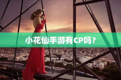 小花仙手游有CP吗？