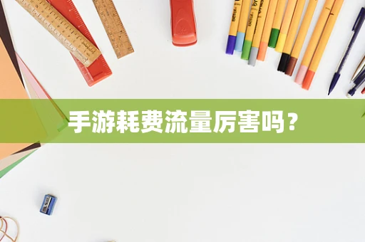 手游耗费流量厉害吗？