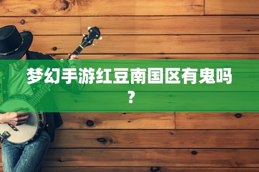 梦幻手游红豆南国区有鬼吗？