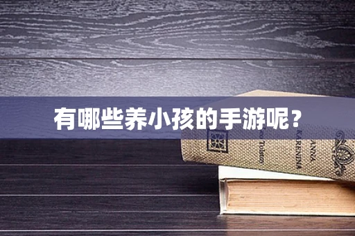 有哪些养小孩的手游呢？