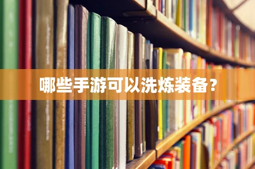哪些手游可以洗炼装备？