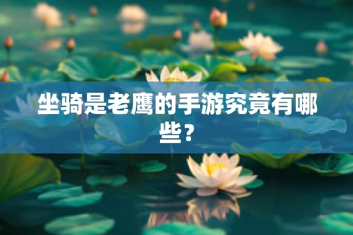 坐骑是老鹰的手游究竟有哪些？