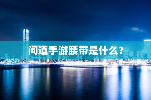 问道手游腰带是什么？