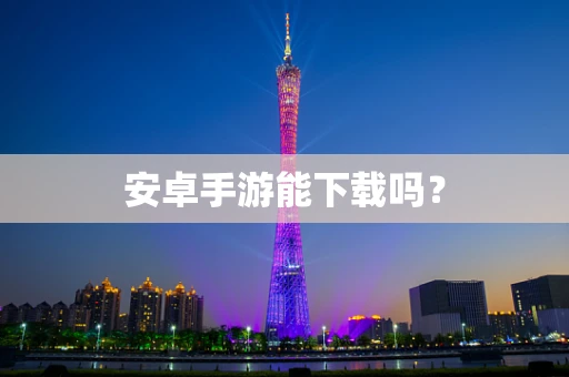 安卓手游能下载吗？