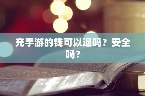 充手游的钱可以退吗？安全吗？