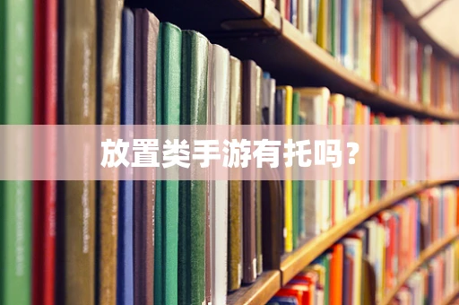放置类手游有托吗？