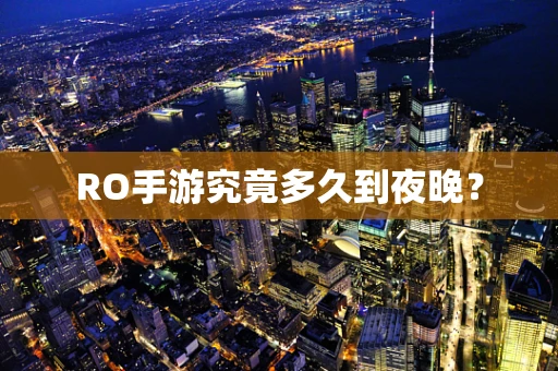 RO手游究竟多久到夜晚？