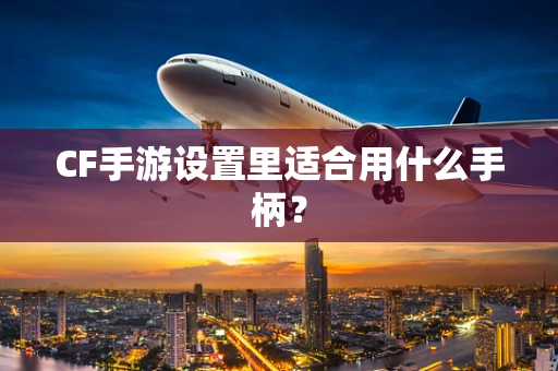 CF手游设置里适合用什么手柄？
