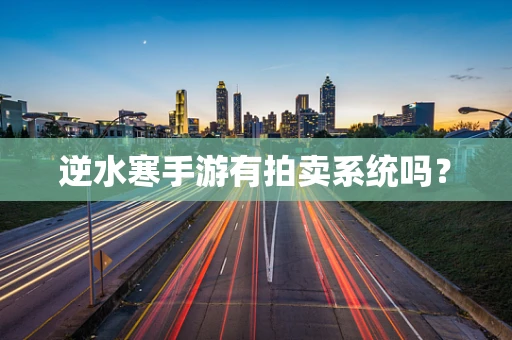 逆水寒手游有拍卖系统吗？