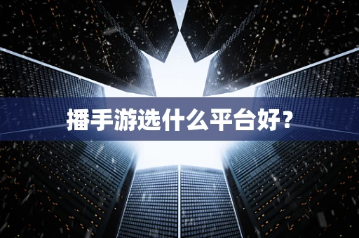 播手游选什么平台好？