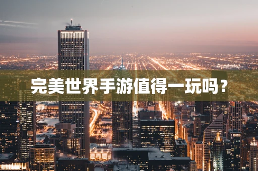 完美世界手游值得一玩吗？