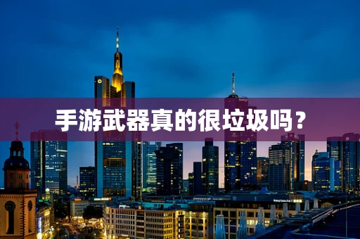 手游武器真的很垃圾吗？