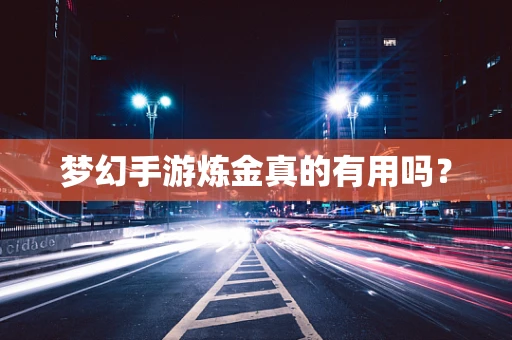 梦幻手游炼金真的有用吗？