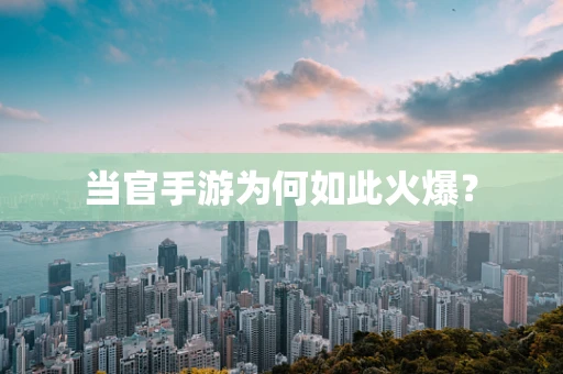 当官手游为何如此火爆？