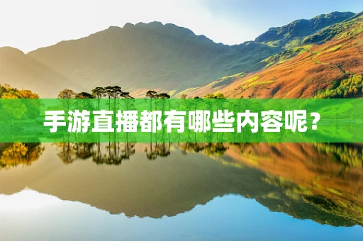 手游直播都有哪些内容呢？