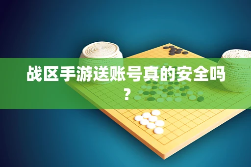 战区手游送账号真的安全吗？