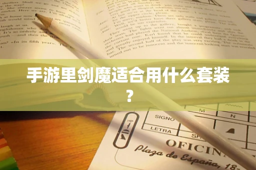 手游里剑魔适合用什么套装？