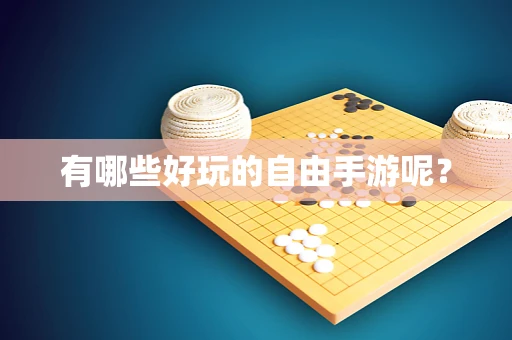 有哪些好玩的自由手游呢？
