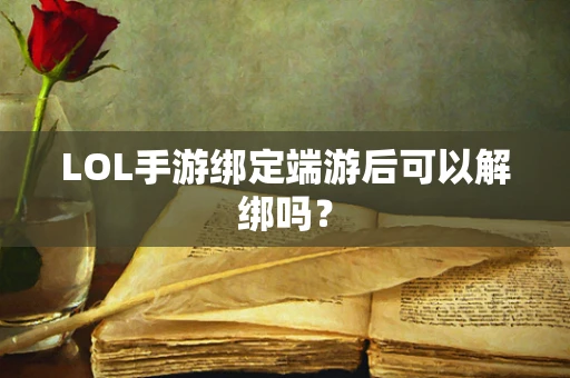 LOL手游绑定端游后可以解绑吗？