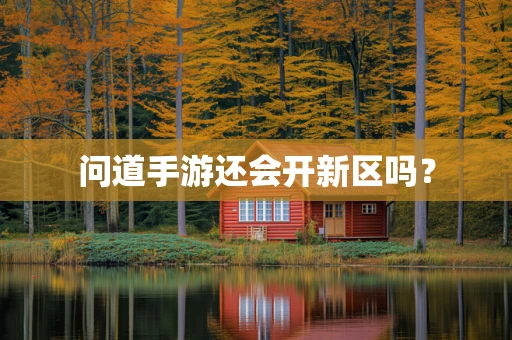 问道手游还会开新区吗？