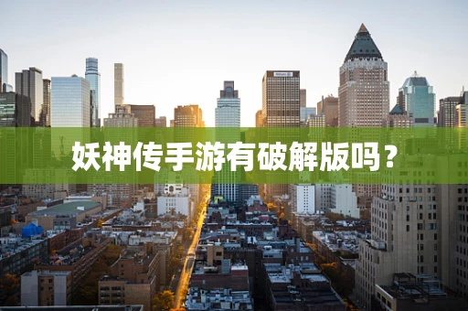 妖神传手游有破解版吗？