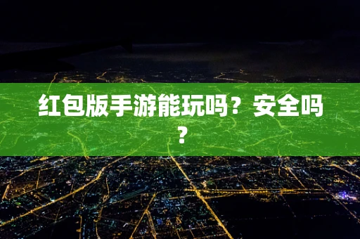 红包版手游能玩吗？安全吗？