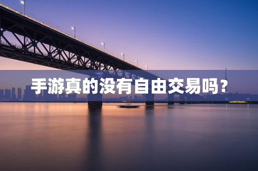 手游真的没有自由交易吗？