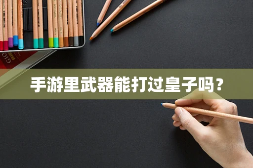 手游里武器能打过皇子吗？