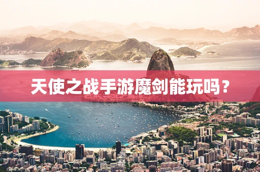 天使之战手游魔剑能玩吗？
