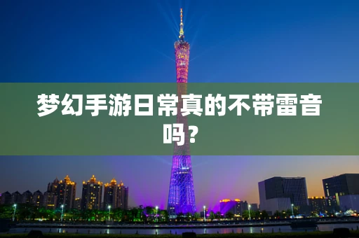 梦幻手游日常真的不带雷音吗？