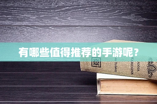 有哪些值得推荐的手游呢？