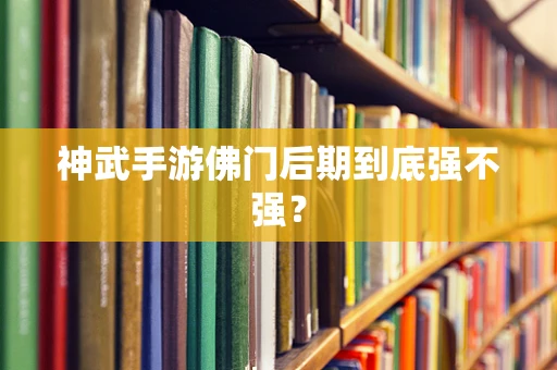 神武手游佛门后期到底强不强？