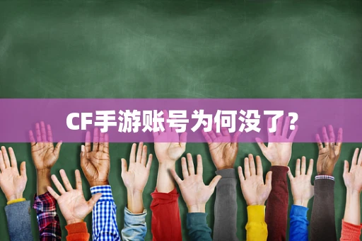 CF手游账号为何没了？